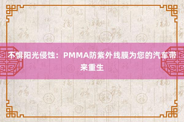 不惧阳光侵蚀：PMMA防紫外线膜为您的汽车带来重生